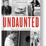 Cover of Undaunted: How Women Changed American Jounralism by Brooke Kroger
